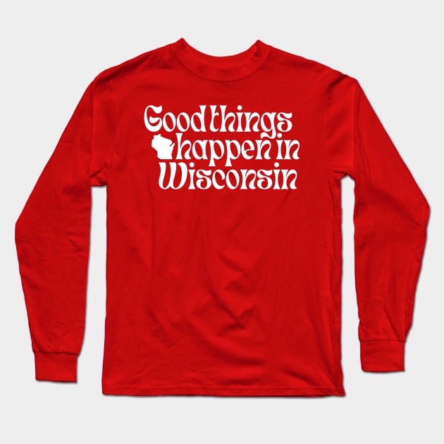 Good Things Happen In Wisconsin Long Sleeve T-Shirt by blueduckstuff